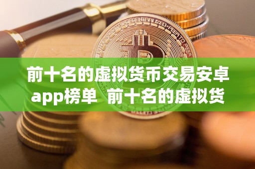 前十名的虚拟货币交易安卓app榜单 前十名的虚拟货币交易安卓app榜单 前十名的虚拟货币交易安卓app榜单 前十名的虚拟货币交易安卓app榜单