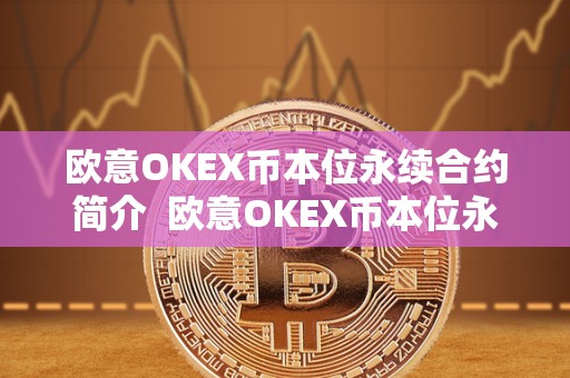 欧意OKEX币本位永续合约简介 欧意OKEX币本位永续合约简介 欧意OKEX币本位永续合约简介 欧意OKEX币本位永续合约简介