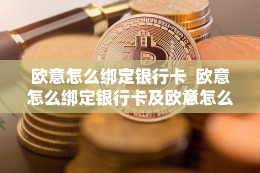 欧意怎么绑定银行卡  欧意怎么绑定银行卡及欧意怎么绑定银行卡视频