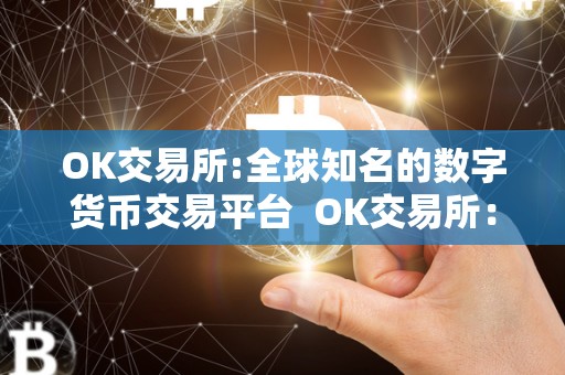 OK交易所:全球知名的数字货币交易平台 OK交易所:全球知名的数字货币交易平台 OK交易所:全球知名的数字货币交易平台 OK交易所:全球知名的数字货币交易平台