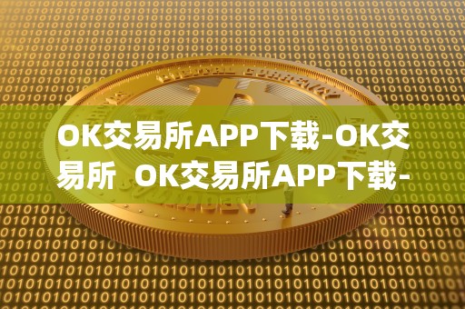 OK交易所APP下载-OK交易所  OK交易所APP下载-OK交易所及ok交易所app官网下载
