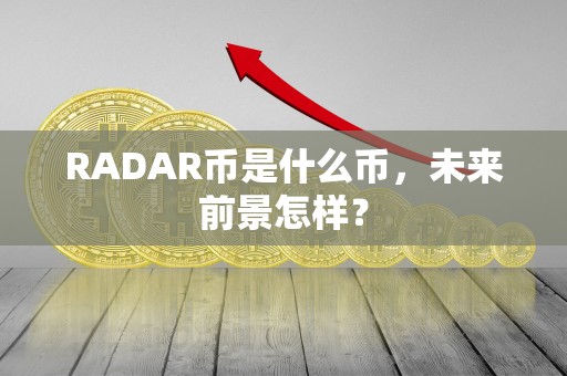 RADAR币是什么币,未来前景怎样? RADAR币是什么币,未来前景怎样?