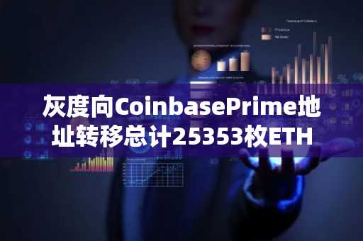 灰度向CoinbasePrime地址转移总计25353枚ETH