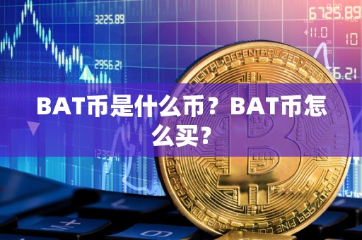BAT币是什么币?BAT币怎么买? BAT币是什么币?BAT币怎么买?
