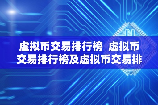 虚拟币交易排行榜 虚拟币交易排行榜及虚拟币交易排行榜最新 虚拟币交易排行榜 虚拟币交易排行榜及虚拟币交易排行榜最新