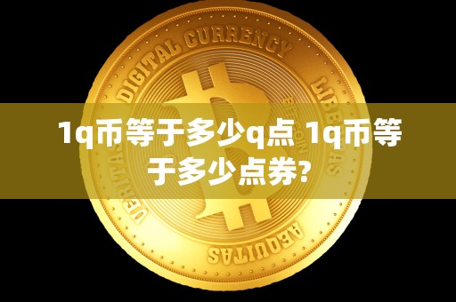 1q币等于多少q点 1q币等于多少点券? 1q币等于多少q点 1q币等于多少点券?