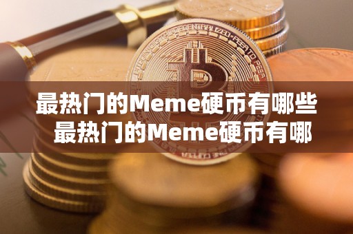 最热门的Meme硬币有哪些  最热门的Meme硬币有哪些及mehre硬币