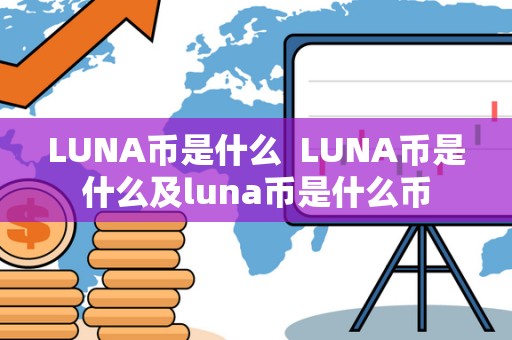 LUNA币是什么 LUNA币是什么及luna币是什么币 LUNA币是什么 LUNA币是什么及luna币是什么币