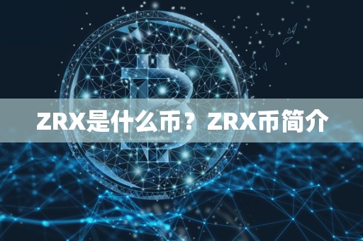 ZRX是什么币?ZRX币简介 ZRX是什么币?ZRX币简介