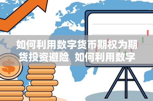 如何利用数字货币期权为期货投资避险  如何利用数字货币期权为期货投资避险