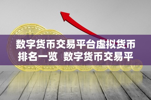 数字货币交易平台虚拟货币排名一览  数字货币交易平台虚拟货币排名一览：哪家交易平台最受欢迎？