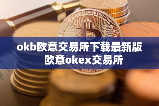 okb欧意交易所下载最新版 欧意okex交易所 okb欧意交易所下载最新版 欧意okex交易所