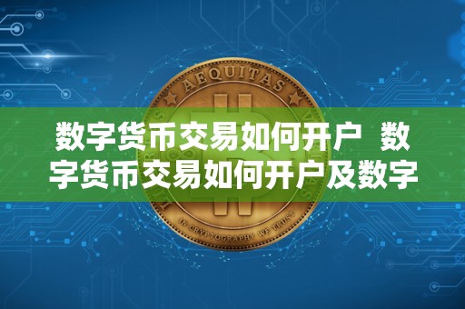 数字货币交易如何开户 数字货币交易如何开户及数字货币交易如何开户交易 数字货币交易如何开户 数字货币交易如何开户及数字货币交易如何开户交易