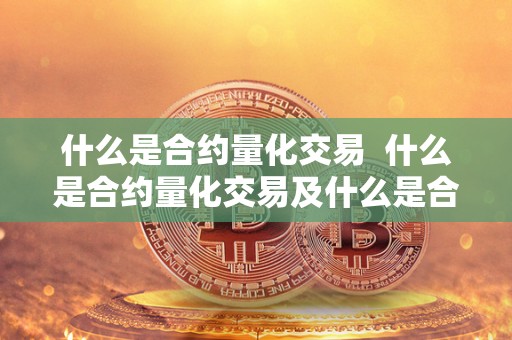 什么是合约量化交易  什么是合约量化交易及什么是合约量化交易平台