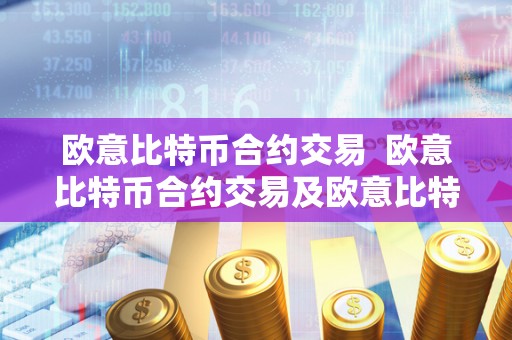 欧意比特币合约交易  欧意比特币合约交易及欧意比特币合约交易是哪个?
