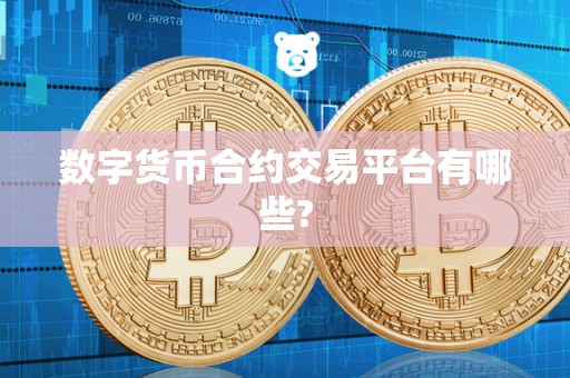 数字货币合约交易平台有哪些? 数字货币合约交易平台有哪些?