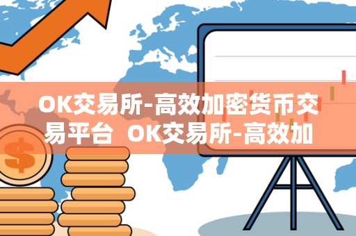 OK交易所-高效加密货币交易平台 OK交易所-高效加密货币交易平台 OK交易所-高效加密货币交易平台 OK交易所-高效加密货币交易平台