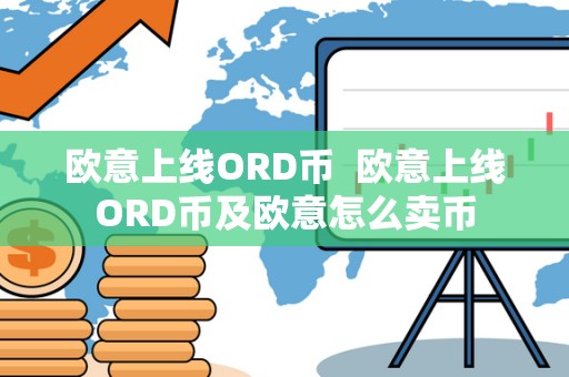 欧意上线ORD币  欧意上线ORD币及欧意怎么卖币