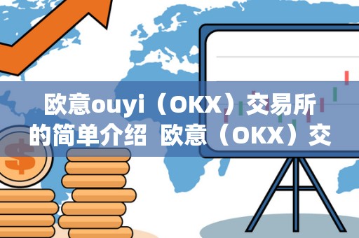 欧意ouyi(OKX)交易所的简单介绍 欧意(OKX)交易所的简单介绍 欧意ouyi(OKX)交易所的简单介绍 欧意(OKX)交易所的简单介绍