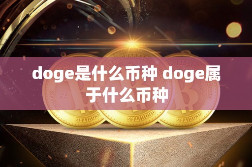 doge是什么币种 doge属于什么币种 doge是什么币种 doge属于什么币种