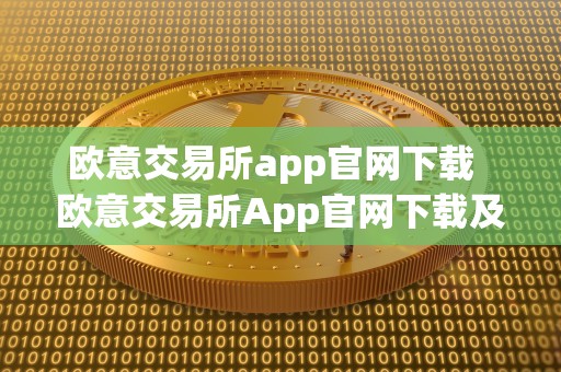 欧意交易所app官网下载  欧意交易所App官网下载及欧意交易所App官网下载安卓