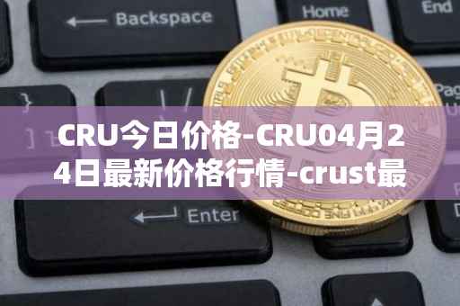 CRU今日价格-CRU04月24日最新价格行情-crust最新走势消息