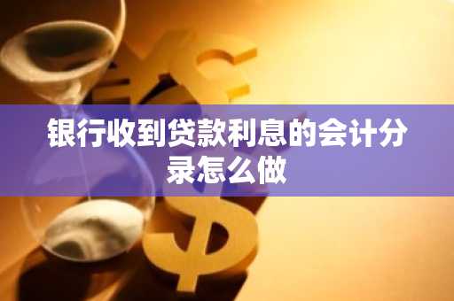 银行收到贷款利息的会计分录怎么做