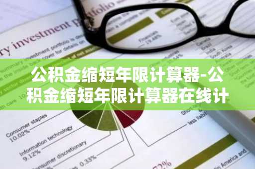 公积金缩短年限计算器-公积金缩短年限计算器在线计算