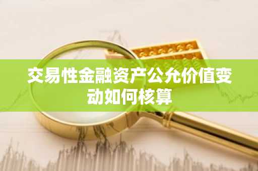 交易性金融资产公允价值变动如何核算