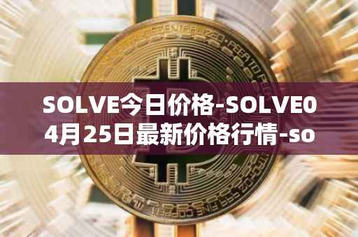 SOLVE今日价格-SOLVE04月25日最新价格行情-solve最新走势消息