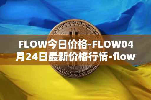 FLOW今日价格-FLOW04月24日最新价格行情-flow最新走势消息