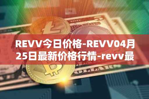 REVV今日价格-REVV04月25日最新价格行情-revv最新走势消息