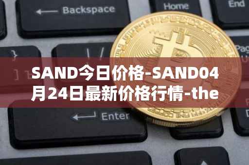 SAND今日价格-SAND04月24日最新价格行情-the-sandbox最新走势消息