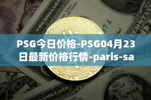 PSG今日价格-PSG04月23日最新价格行情-paris-saint-germain-fan-token最新走势消息