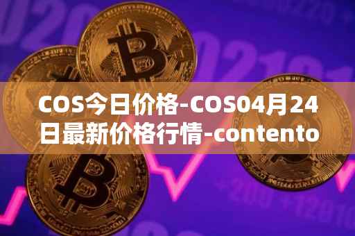 COS今日价格-COS04月24日最新价格行情-contentos最新走势消息
