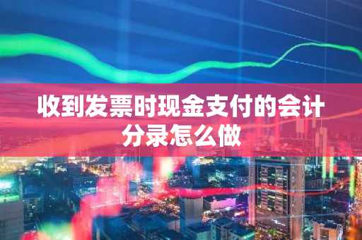 收到发票时现金支付的会计分录怎么做