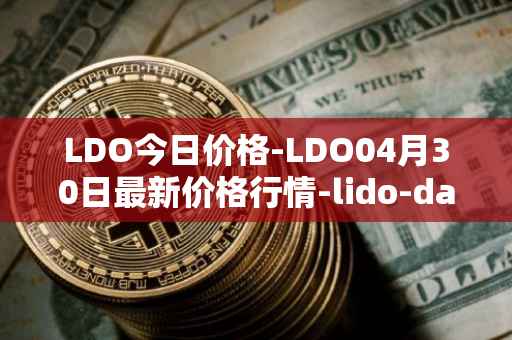LDO今日价格-LDO04月30日最新价格行情-lido-dao最新走势消息