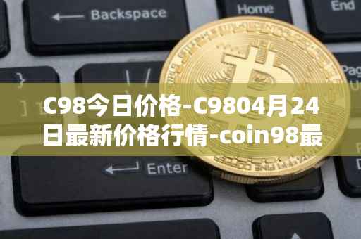 C98今日价格-C9804月24日最新价格行情-coin98最新走势消息