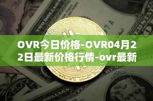 OVR今日价格-OVR04月22日最新价格行情-ovr最新走势消息