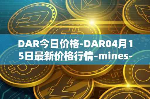 DAR今日价格-DAR04月15日最新价格行情-mines-of-dalarnia最新走势消息