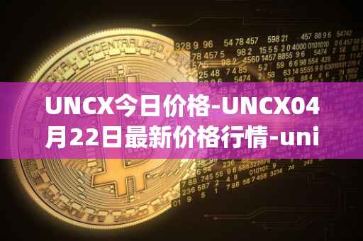 UNCX今日价格-UNCX04月22日最新价格行情-unicrypt-2最新走势消息