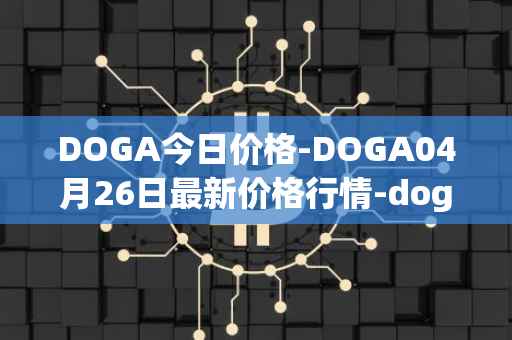 DOGA今日价格-DOGA04月26日最新价格行情-dogami最新走势消息