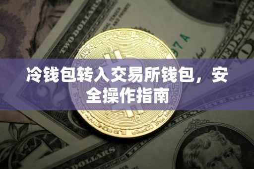 冷钱包转入交易所钱包，安全操作指南