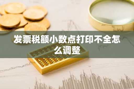 发票税额小数点打印不全怎么调整