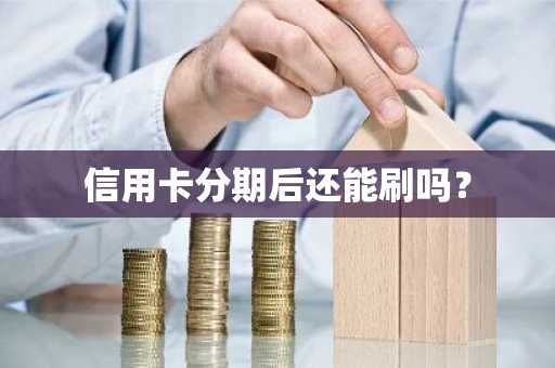 信用卡分期后还能刷吗？
