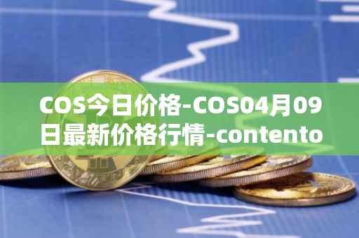 COS今日价格-COS04月09日最新价格行情-contentos最新走势消息