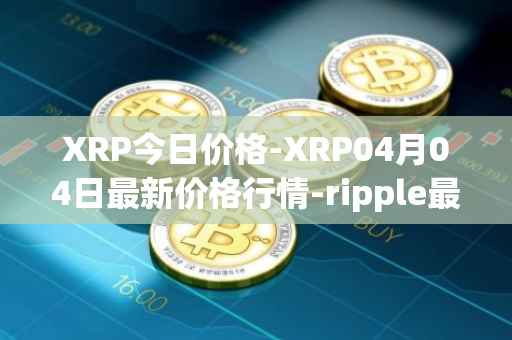 XRP今日价格-XRP04月04日最新价格行情-ripple最新走势消息