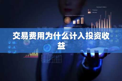 交易费用为什么计入投资收益