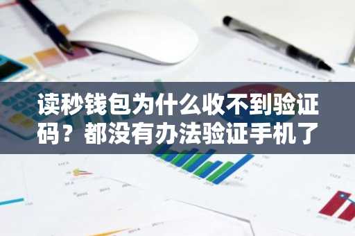 读秒钱包为什么收不到验证码？都没有办法验证手机了。