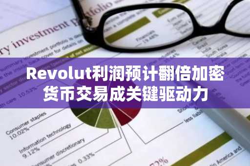 Revolut利润预计翻倍加密货币交易成关键驱动力